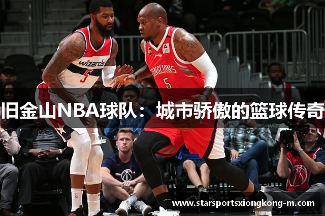 旧金山NBA球队：城市骄傲的篮球传奇