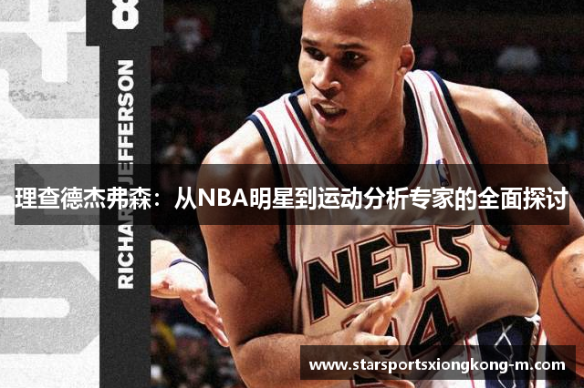 理查德杰弗森：从NBA明星到运动分析专家的全面探讨