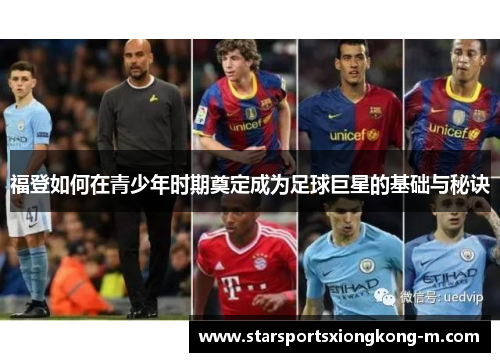 福登如何在青少年时期奠定成为足球巨星的基础与秘诀