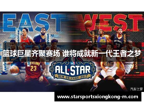篮球巨星齐聚赛场 谁将成就新一代王者之梦